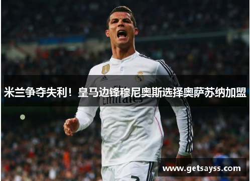 米兰争夺失利！皇马边锋穆尼奥斯选择奥萨苏纳加盟
